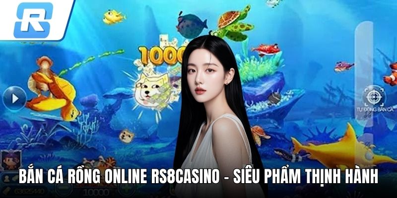 Bắn cá rồng online RS8CASINO