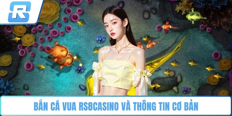 Bắn cá vua RS8CASINO Bắn cá vua RS8CASINO và thông tin cơ bản