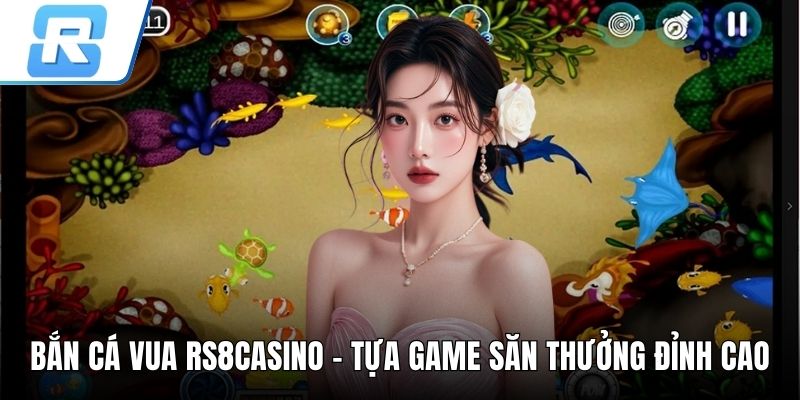 Bắn cá vua RS8CASINO