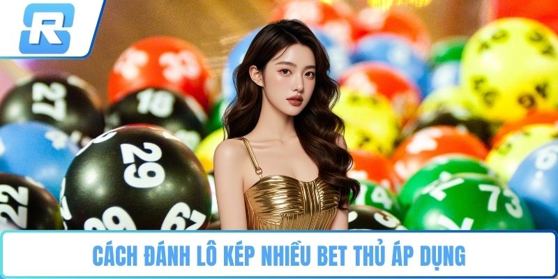 Cách đánh lô kép nhiều bet thủ áp dụng