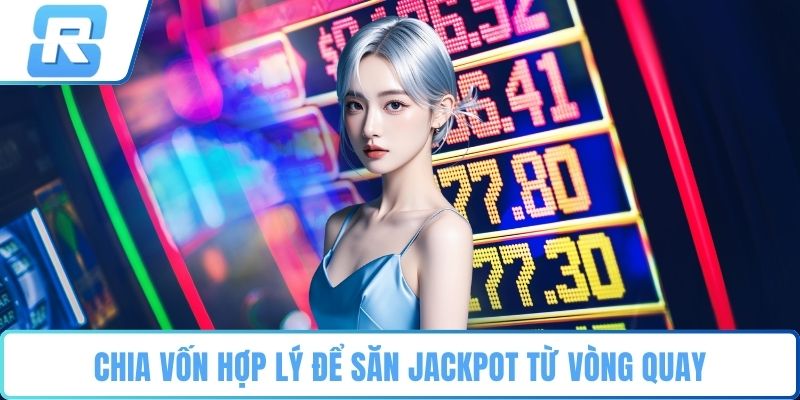 Chia vốn hợp lý để săn jackpot từ vòng quay