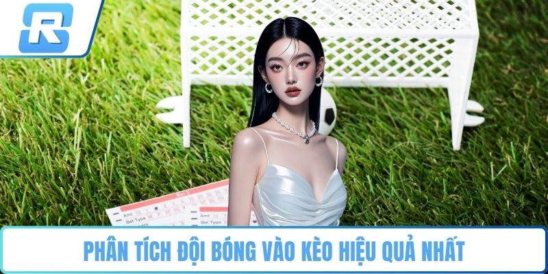 Phân tích đội bóng vào kèo hiệu quả nhất