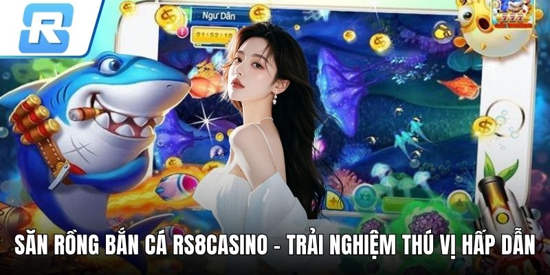 săn rồng bắn cá RS8CASINO