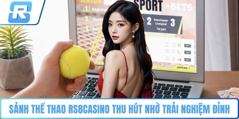 Thể thao RS8CASINO Sảnh thể thao RS8CASINO thu hút nhờ trải nghiệm đỉnh