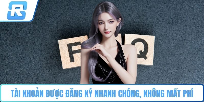 Tài khoản được đăng ký nhanh chóng, không mất phí