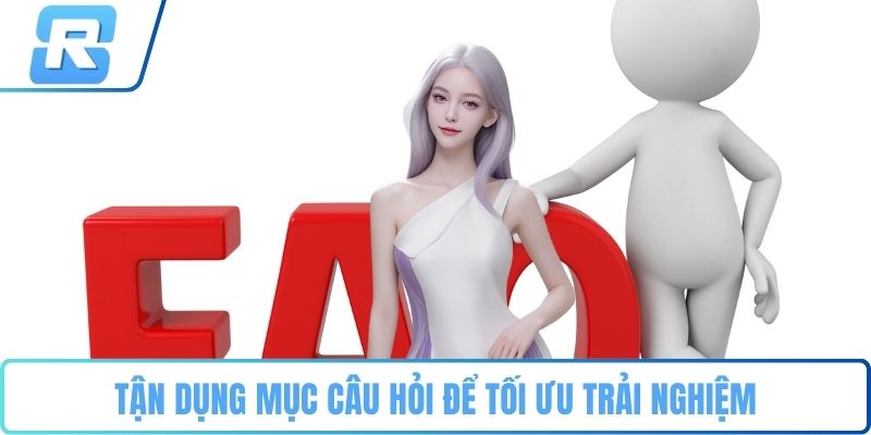 Tận dụng mục câu hỏi để tối ưu trải nghiệm