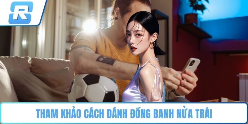 Tham khảo cách đánh đồng banh nửa trái