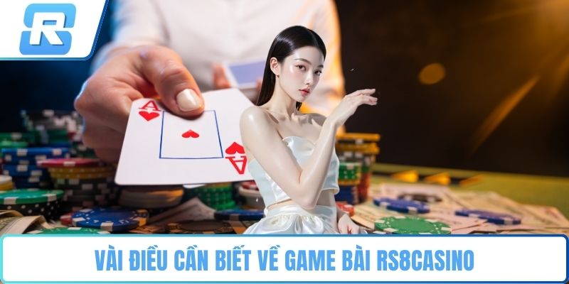 Game bài RS8CASINO Vài điều cần biết về game bài RS8CASINO